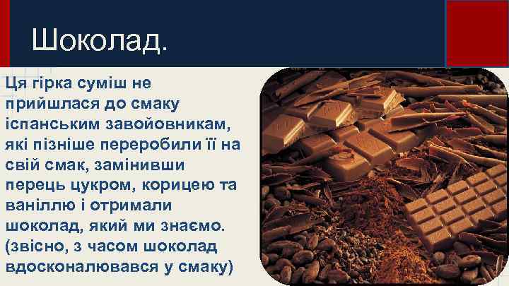 Шоколад. Ця гірка суміш не прийшлася до смаку іспанським завойовникам, які пізніше переробили її