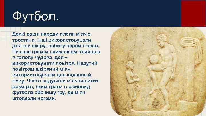 Футбол. Деякі давні народи плели м’яч з тростини, інші використовували для гри шкіру, набиту