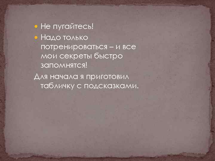  Не пугайтесь! Надо только потренироваться – и все мои секреты быстро запомнятся! Для