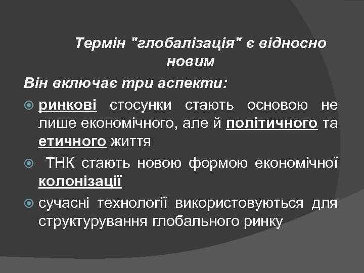 Термін "глобалізація" є відносно новим Він включає три аспекти: ринкові стосунки стають основою не