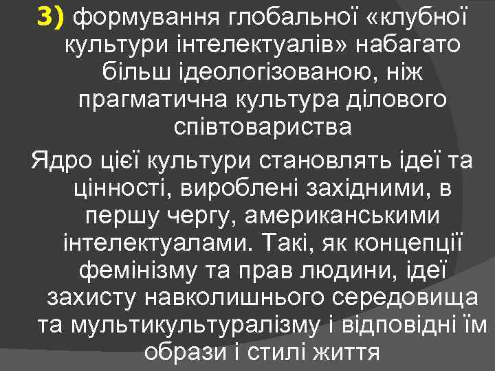 3) формування глобальної «клубної культури інтелектуалів» набагато більш ідеологізованою, ніж прагматична культура ділового співтовариства