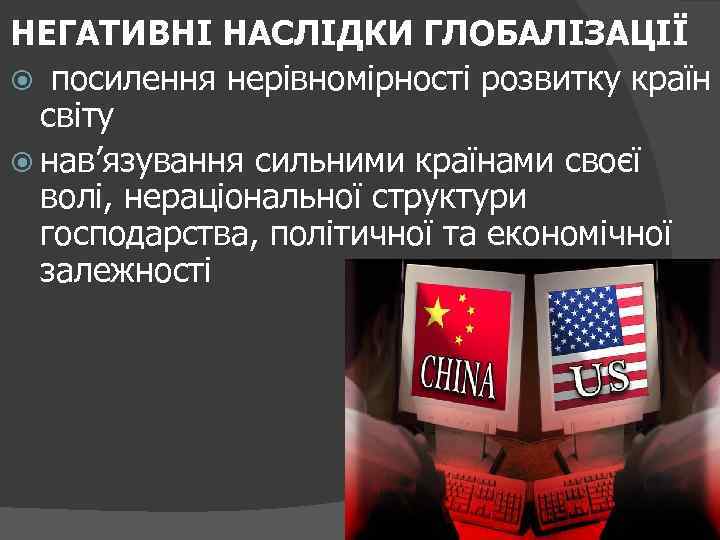 НЕГАТИВНІ НАСЛІДКИ ГЛОБАЛІЗАЦІЇ посилення нерівномірності розвитку країн світу нав’язування сильними країнами своєї волі, нераціональної