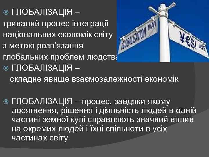 ГЛОБАЛІЗАЦІЯ – тривалий процес інтеграції національних економік світу з метою розв’язання глобальних проблем людства