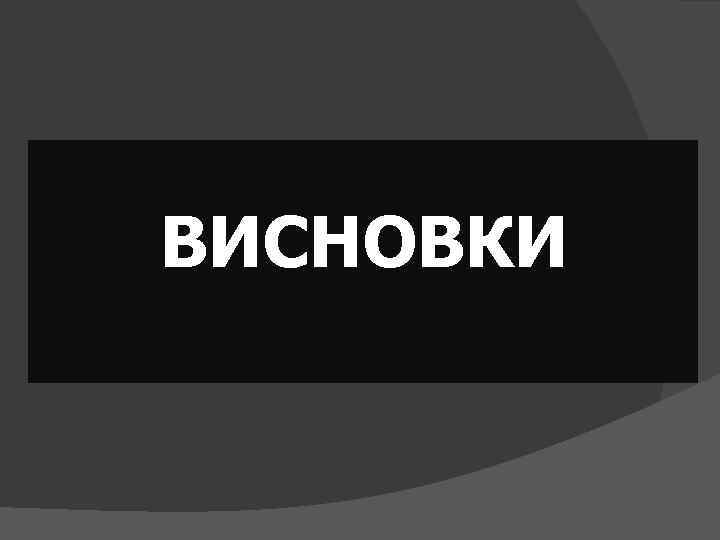  ВИСНОВКИ 