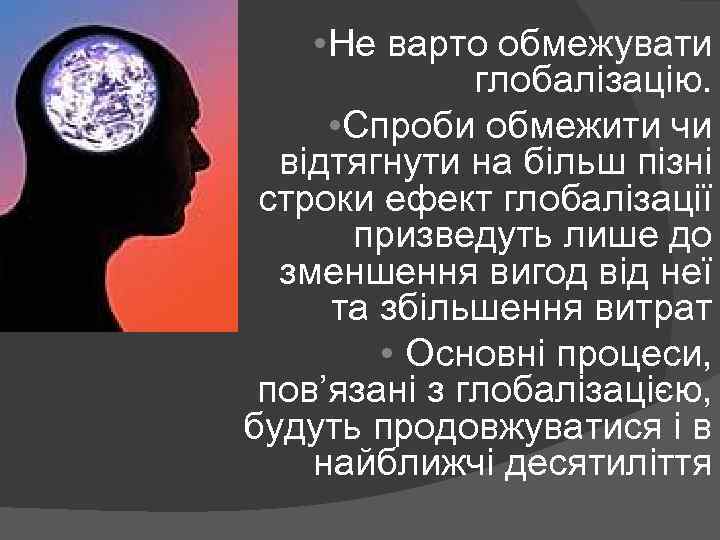  • Не варто обмежувати глобалізацію. • Спроби обмежити чи відтягнути на більш пізні