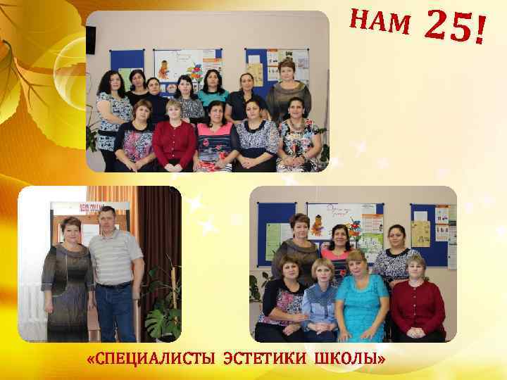 НАМ «СПЕЦИАЛИСТЫ ЭСТЕТИКИ ШКОЛЫ» 25! 