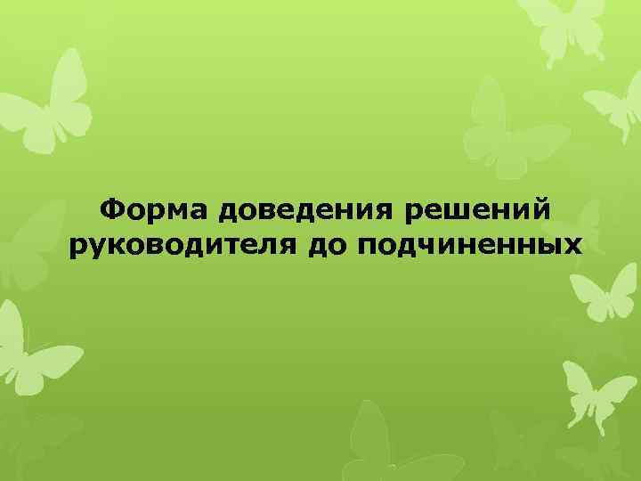 Форма доведения решений руководителя до подчиненных 