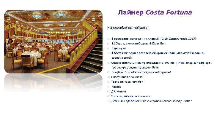 Лайнер Costa Fortuna На корабле вы найдете: • 4 ресторана, один из них платный