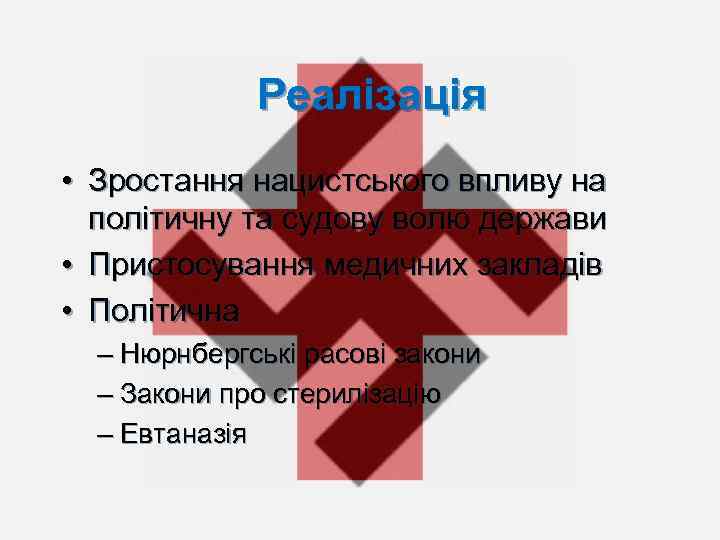 Реалізація • Зростання нацистського впливу на політичну та судову волю держави • Пристосування медичних