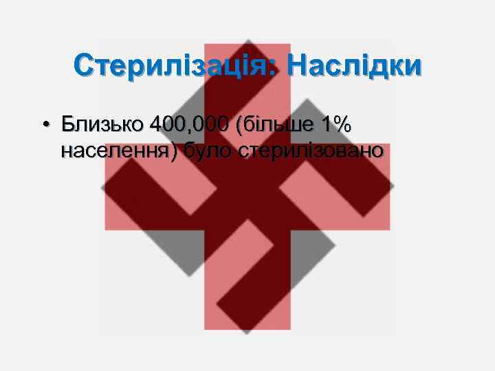 Стерилізація: Наслідки • Близько 400, 000 (більше 1% населення) було стерилізовано 