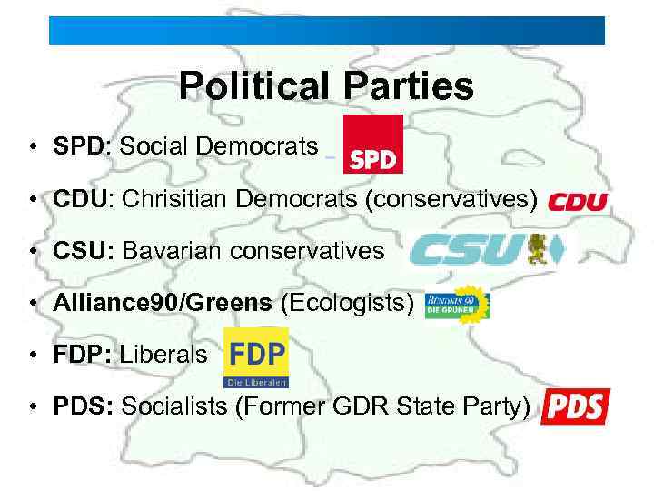 Political Parties • SPD: Social Democrats • CDU: Chrisitian Democrats (conservatives) • CSU: Bavarian