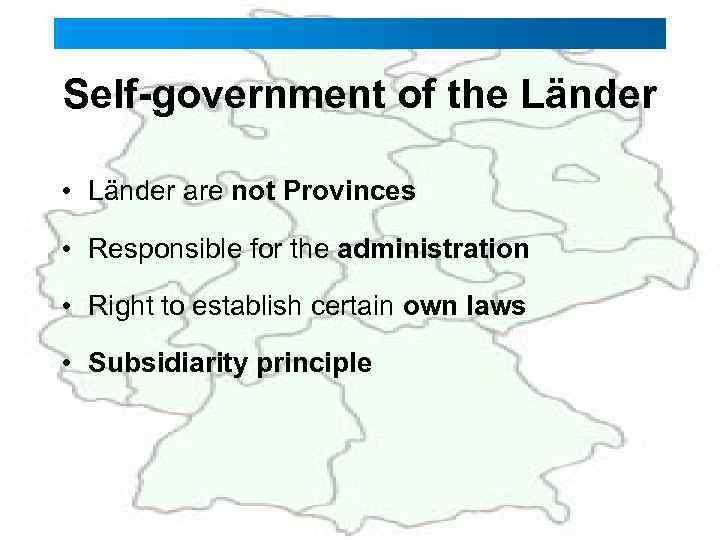 Self-government of the Länder • Länder are not Provinces • Responsible for the administration