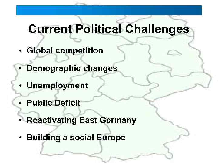 Current Political Challenges • Global competition • Demographic changes • Unemployment • Public Deficit
