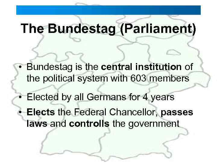 The Bundestag (Parliament) • Bundestag is the central institution of the political system with