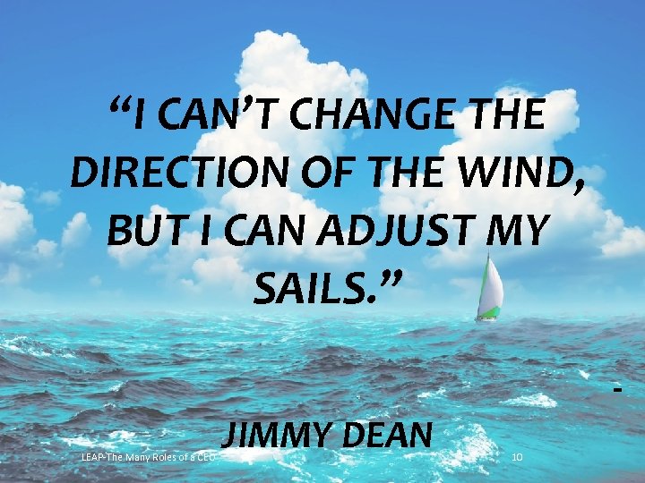“I CAN’T CHANGE THE DIRECTION OF THE WIND, BUT I CAN ADJUST MY SAILS.