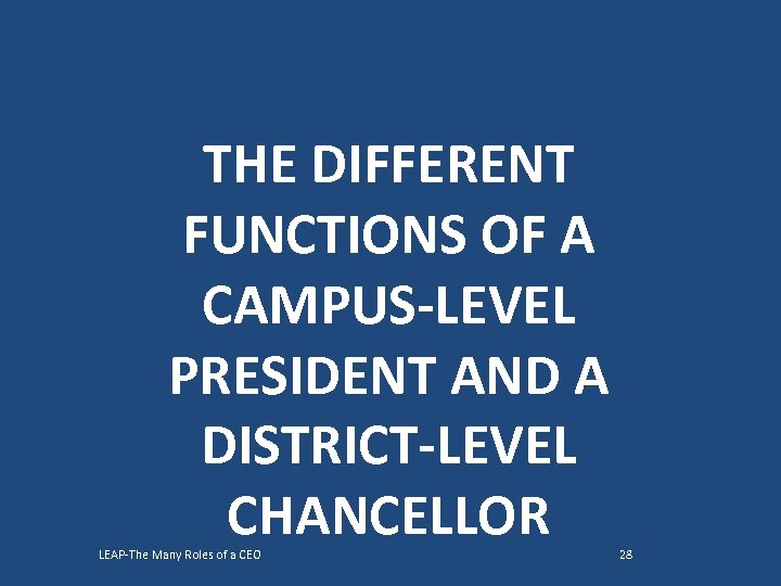THE DIFFERENT FUNCTIONS OF A CAMPUS-LEVEL PRESIDENT AND A DISTRICT-LEVEL CHANCELLOR LEAP-The Many Roles