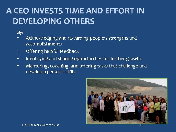 A CEO INVESTS TIME AND EFFORT IN DEVELOPING OTHERS By: • Acknowledging and rewarding