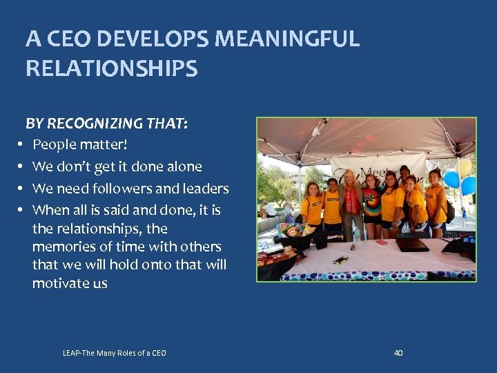 A CEO DEVELOPS MEANINGFUL RELATIONSHIPS BY RECOGNIZING THAT: • • People matter! We don’t