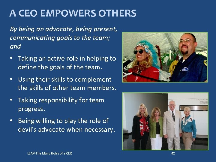 A CEO EMPOWERS OTHERS By being an advocate, being present, communicating goals to the