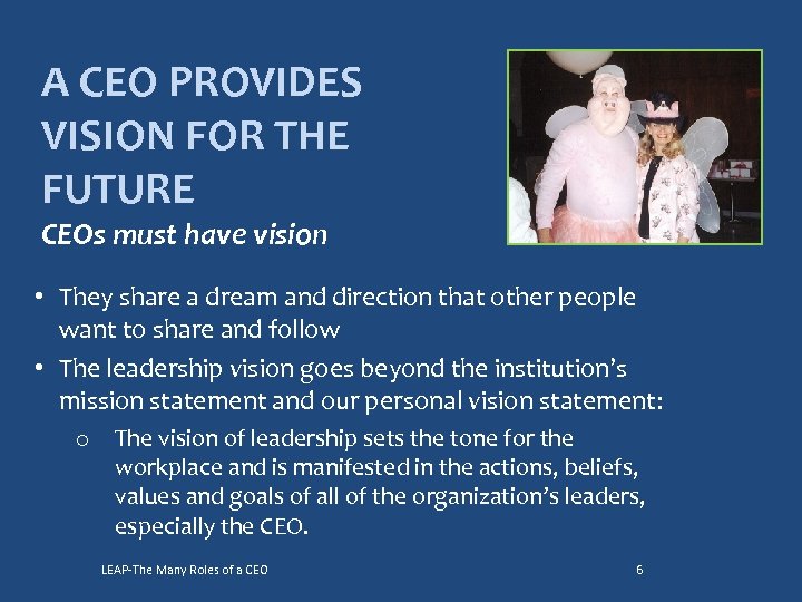 A CEO PROVIDES VISION FOR THE FUTURE CEOs must have vision • They share