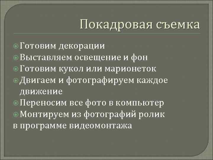 Покадровая съемка Готовим декорации Выставляем освещение и фон Готовим кукол или марионеток Двигаем и