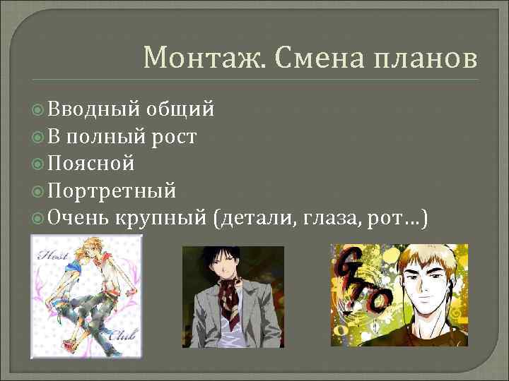 Монтаж. Смена планов Вводный общий В полный рост Поясной Портретный Очень крупный (детали, глаза,