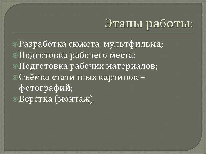 Этапы работы: Разработка сюжета мультфильма; Подготовка рабочего места; Подготовка рабочих материалов; Съёмка статичных картинок