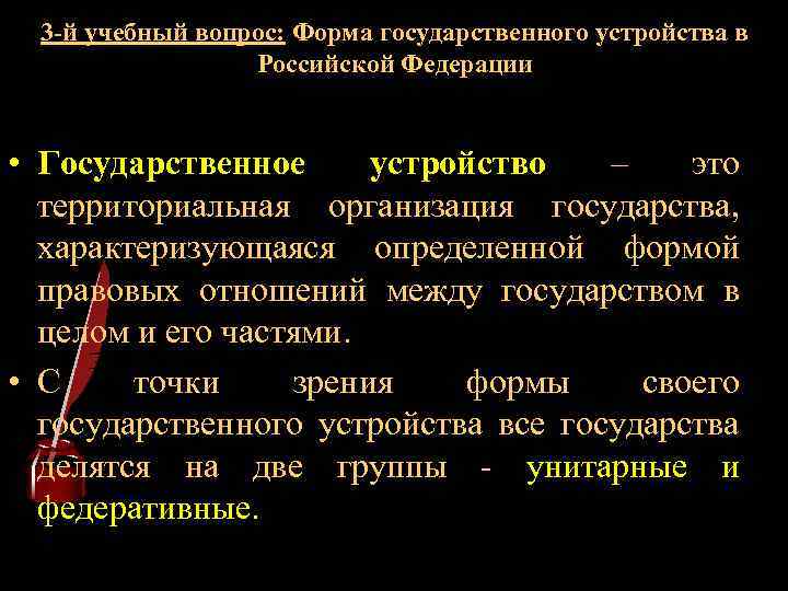 3 -й учебный вопрос: Форма государственного устройства в Российской Федерации • Государственное устройство –