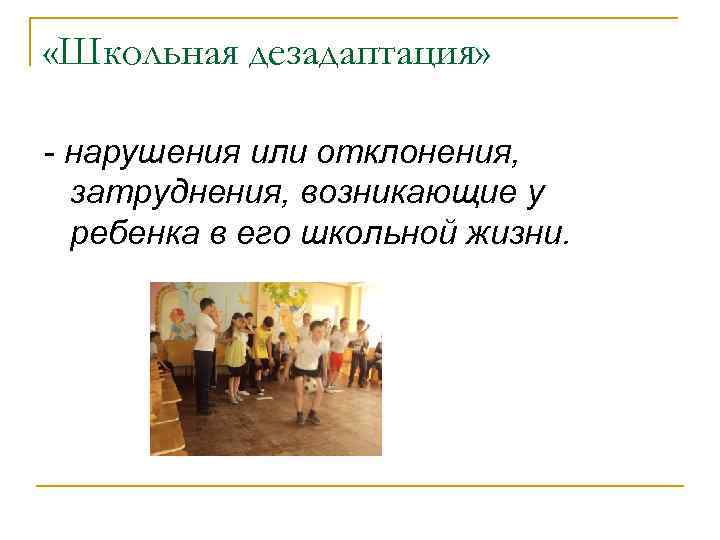  «Школьная дезадаптация» - нарушения или отклонения, затруднения, возникающие у ребенка в его школьной