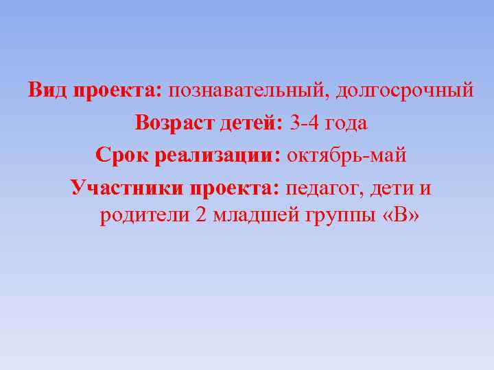 Вид проекта: познавательный, долгосрочный Возраст детей: 3 -4 года Срок реализации: октябрь-май Участники проекта: