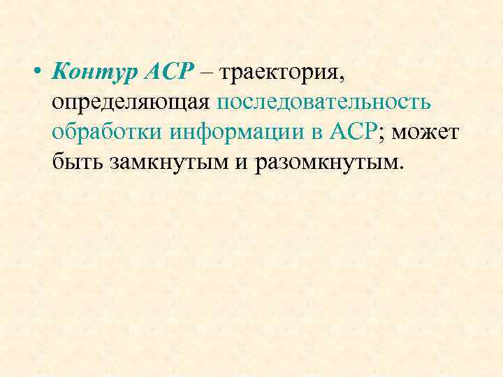  • Контур АСР – траектория, определяющая последовательность обработки информации в АСР; может быть