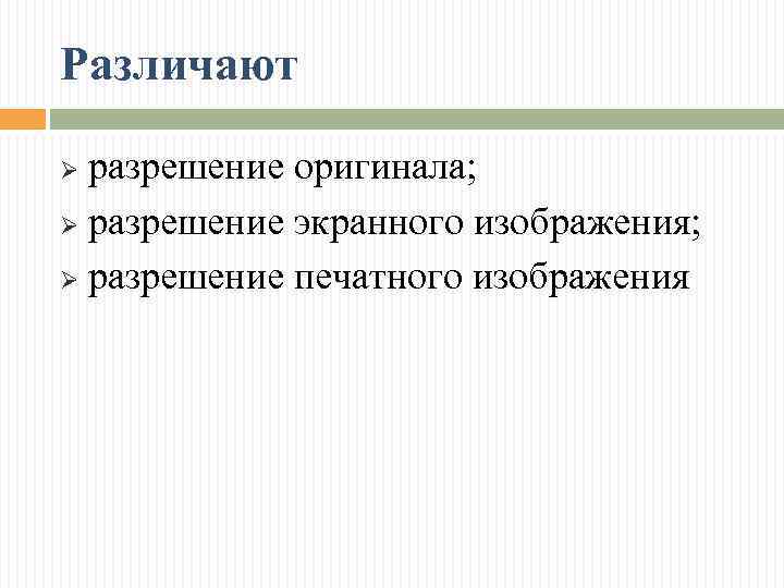 Различают разрешение оригинала; Ø разрешение экранного изображения; Ø разрешение печатного изображения Ø 