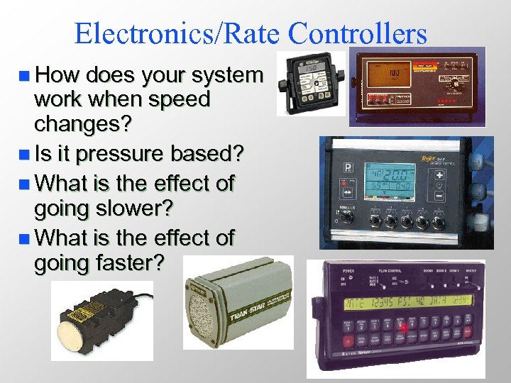 Electronics/Rate Controllers n How does your system work when speed changes? n Is it
