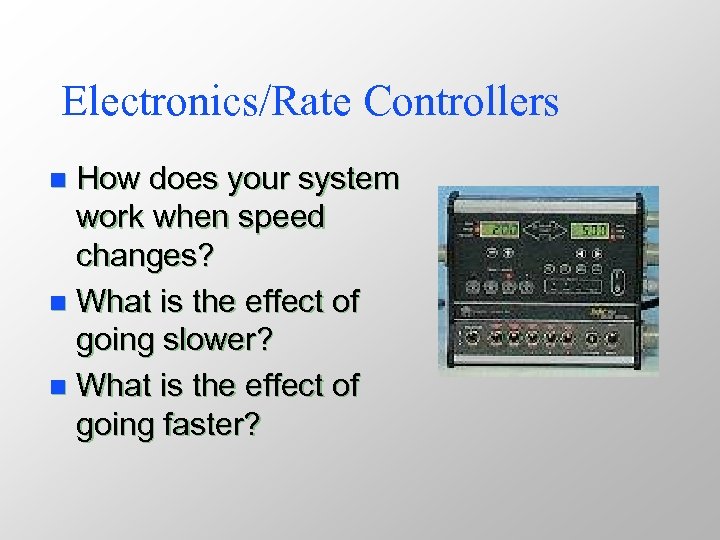 Electronics/Rate Controllers How does your system work when speed changes? n What is the