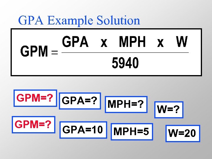 GPA Example Solution GPM=? GPA=? MPH=? GPM=? GPA=10 MPH=5 W=? W=20 