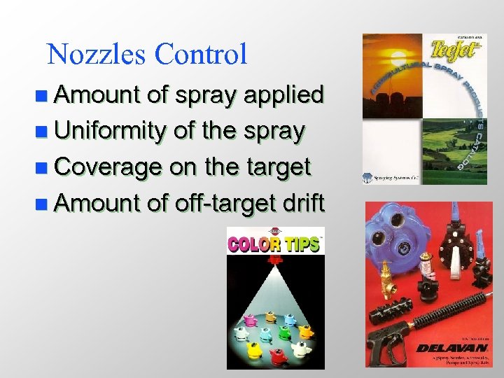 Nozzles Control n Amount of spray applied n Uniformity of the spray n Coverage