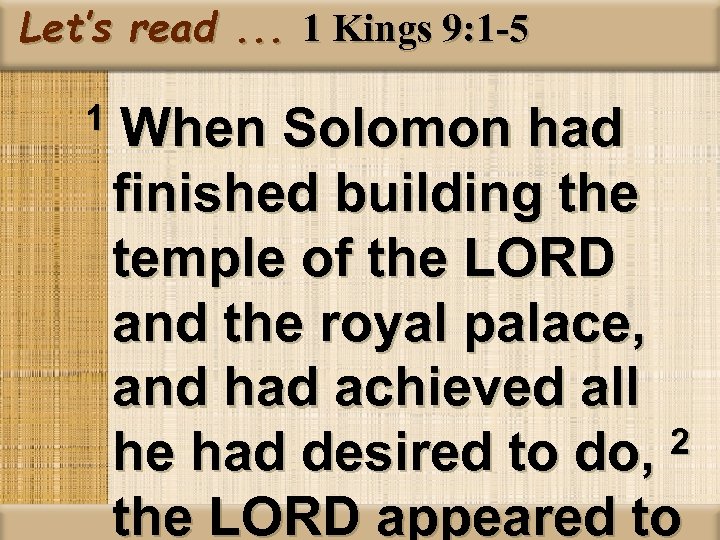 Let’s read. . . 1 Kings 9: 1 -5 1 When Solomon had finished