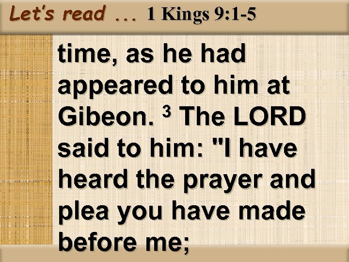 Let’s read. . . 1 Kings 9: 1 -5 time, as he had appeared