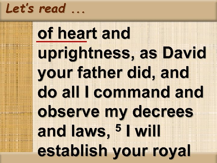 Let’s read. . . of heart and uprightness, as David your father did, and
