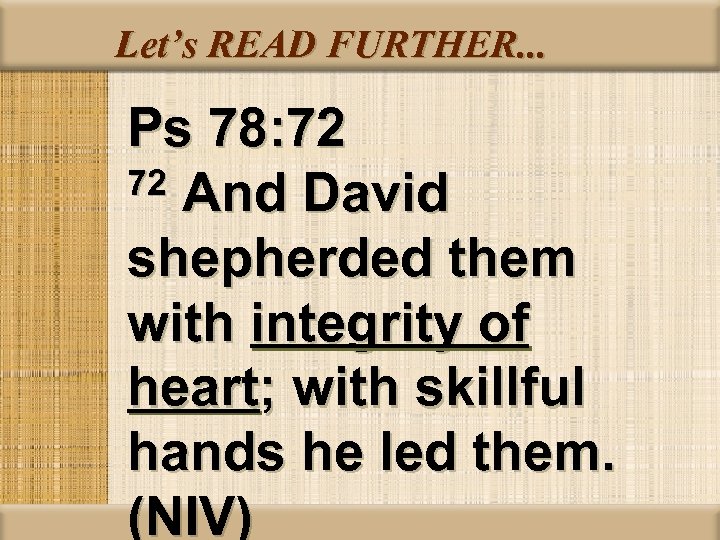 Let’s READ FURTHER. . . Ps 78: 72 72 And David shepherded them with
