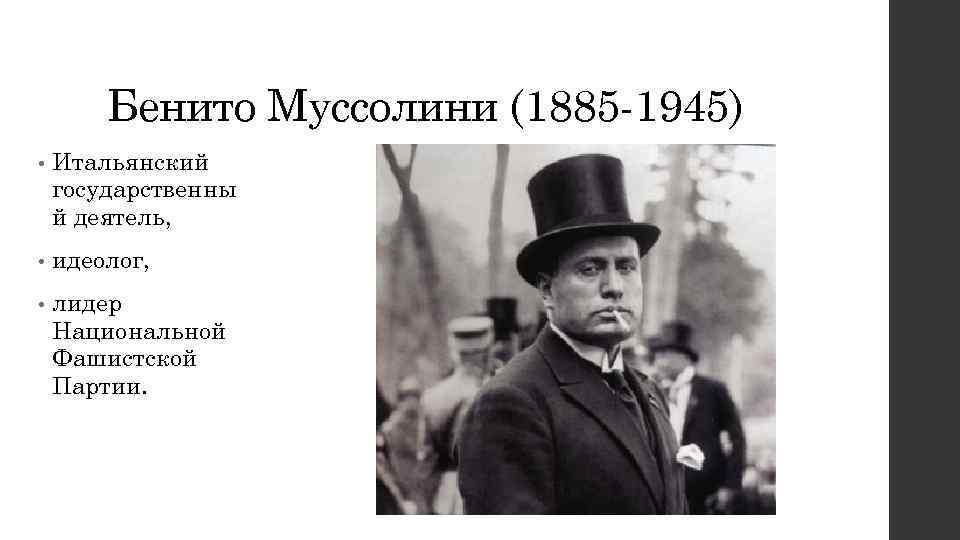 Бенито Муссолини (1885 -1945) • Итальянский государственны й деятель, • идеолог, • лидер Национальной