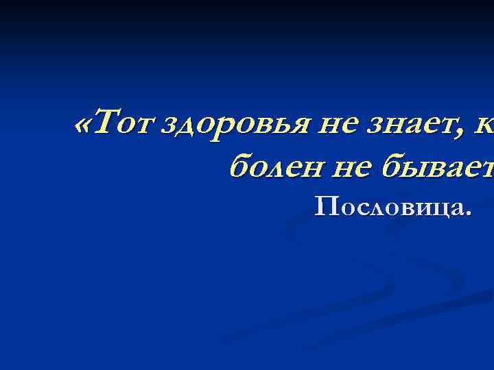  «Тот здоровья не знает, кт к болен не бывает Пословица. 