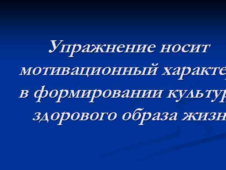 Упражнение носит мотивационный характе в формировании культур здорового образа жизн 