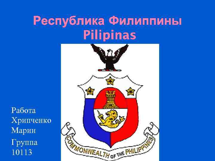Республика Филиппины Pilipinas Работа Хрипченко Марии Группа 10113 