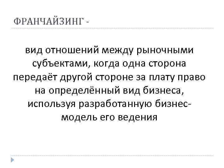 ФРАНЧАЙЗИНГ - вид отношений между рыночными субъектами, когда одна сторона передаёт другой стороне за