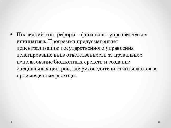  • Последний этап реформ – финансово-управленческая инициатива. Программа предусматривает децентрализацию государственного управления делегирование