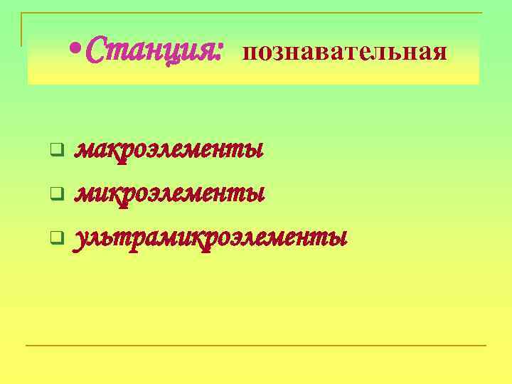  • Станция: познавательная макроэлементы q микроэлементы q ультрамикроэлементы q 