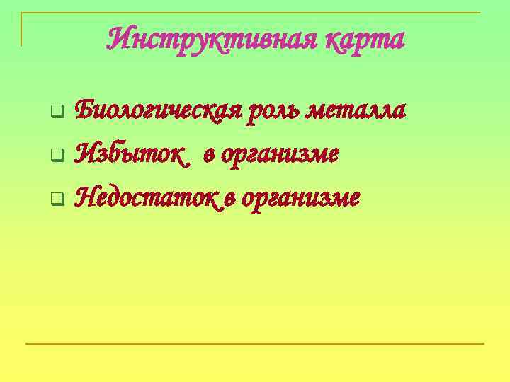 Инструктивная карта Биологическая роль металла q Избыток в организме q Недостаток в организме q