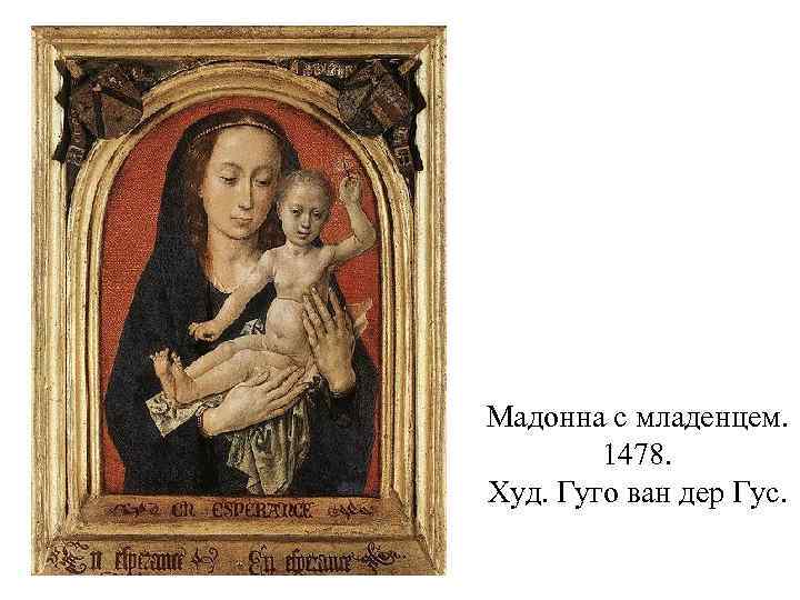 Мадонна с младенцем. 1478. Худ. Гуго ван дер Гус. 