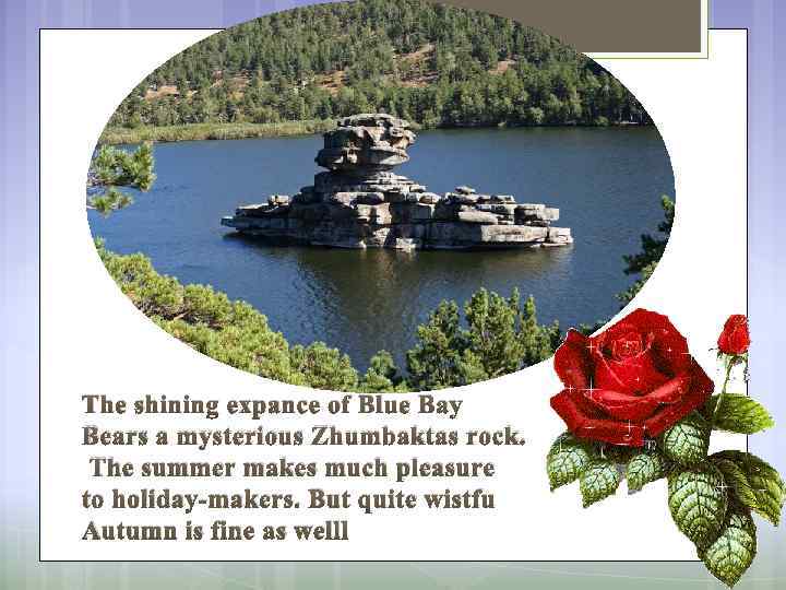 The shining expance of Blue Bay Bears a mysterious Zhumbaktas rock. The summer makes